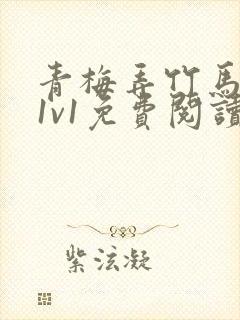 青梅弄竹马小说1v1免费阅读