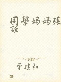 同学妈妈张姨小说