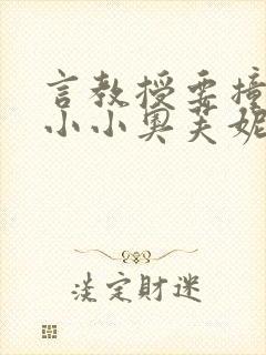 言教授要撞坏了小小奥芙妮写