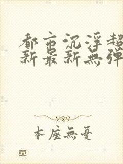 都市沉浮超前更新最新无弹窗