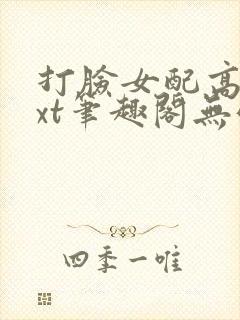 打脸女配高攀txt笔趣阁无弹窗