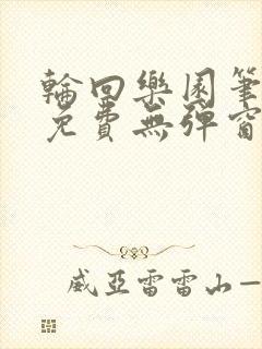 轮回乐园笔趣阁免费无弹窗