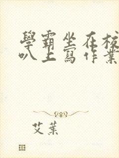 学霸坐在校霸鸡叭上写作业