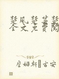 楚风楚芸楚鸿飞全文免费阅读修罗武神二千章