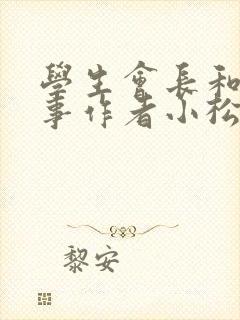 学生会长和小干事作者小松鼠