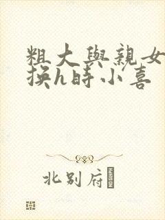 粗大与亲女伦交换h时小喜封面