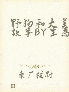 野狗和大美人的故事BY生为红蓝