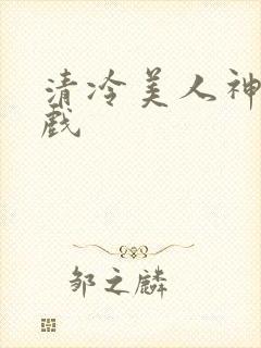 清冷美人神奇游戏