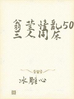 翁莹情乱50章三人同床