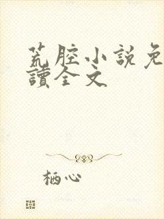 荒腔小说免费阅读全文