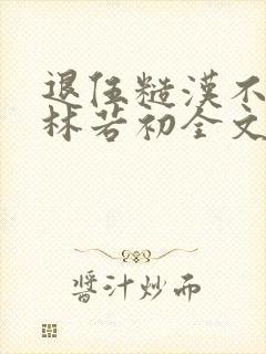 退伍糙汉不经撩林若初全文