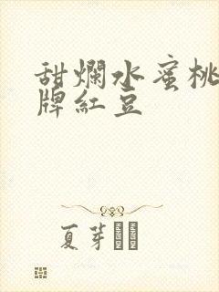 甜烂水蜜桃 黄牌红豆