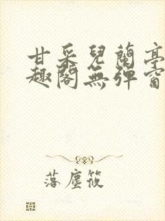 甘采儿兰亭舟笔趣阁无弹窗