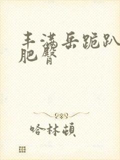 丰满岳跪趴高撅肥臀