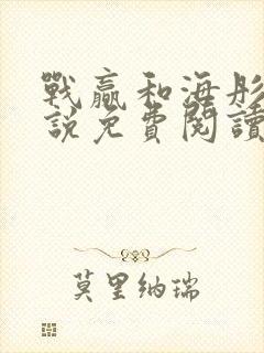 战赢和海彤的小说免费阅读无弹窗