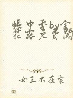 帐中香by金银花露免费阅读全文在线阅