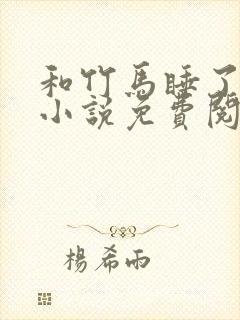 和竹马睡了以后小说免费阅读全文笔趣封面