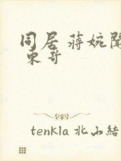 同居 蒋婉闻烬 东哥