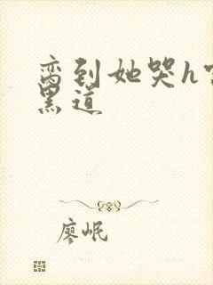 脔到她哭h宫交黑道封面