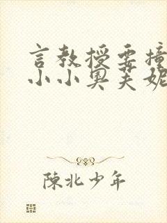 言教授要撞坏了小小奥芙妮写