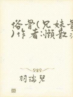 俗骨(兄妹骨科)作者:懒散蒲公英封面