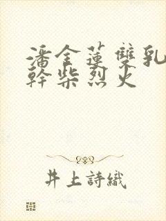 潘金莲双乳晃动干柴烈火