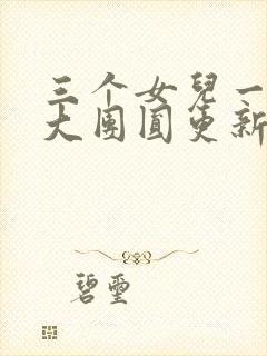 三个女儿一锅烩大团圆更新时间