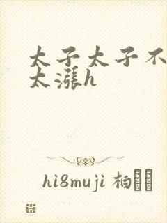 太子太子不要了太涨h