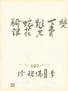 骑蛇难下双+金银花免费