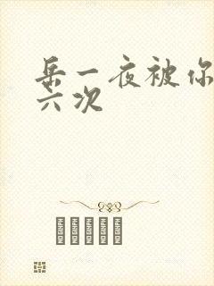 岳一夜被你要了六次