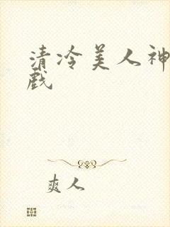 清冷美人神奇游戏