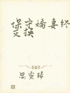 保守娇妻终于被交换