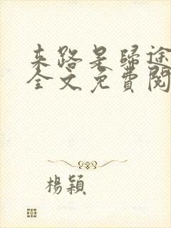 来路是归途小说全文免费阅读