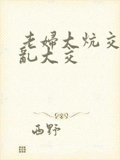 老妇大炕交换配乱大交