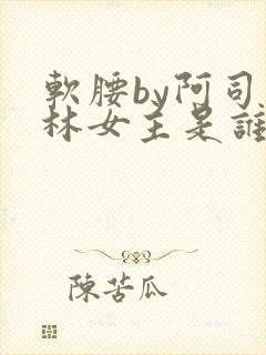 软腰by阿司匹林女主是谁