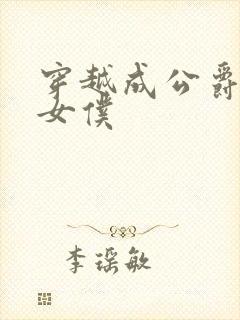 穿越成公爵家的女仆