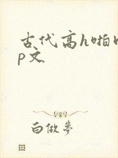 古代高h啪肉np文
