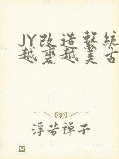 JY改造系统人越变越美古代