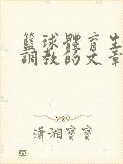 篮球体育生激荡调教的文章