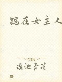 跪在女主人脚下