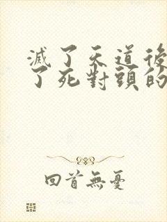 灭了天道后我成了死对头的师妹