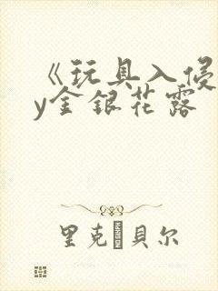 《玩具入侵》by金银花露