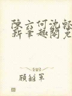 陈六何沈轻舞最新笔趣阁免费下载封面
