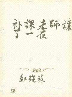 补课老师让我爽了一夜