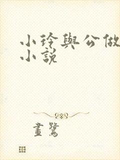 小玲与公做爰小小说