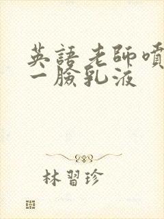 英语老师喷了我一脸乳液