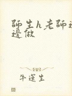 师生h老师边h边做