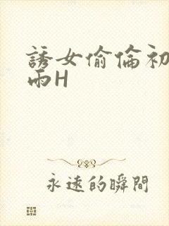 诱女偷伦初尝云雨H