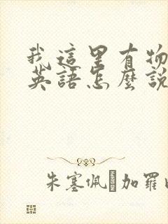 我这里有物资用英语怎么说