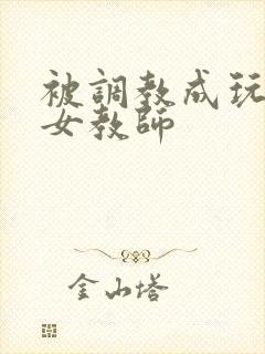 被调教成玩物的女教师